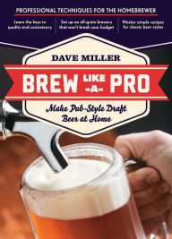 Title: Brew Like a Pro: Make Pub-Style Draft Beer at Home, Author: Dave Miller