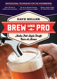 Title: Brew Like a Pro: Make Pub-Style Draft Beer at Home, Author: Dave Miller