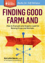 Finding Good Farmland: How to Evaluate and Acquire Land for Raising Crops and Animals. A Storey BASICS® Title