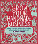 Alternative view 1 of Grow Your Handmade Business: How to Envision, Develop, and Sustain a Successful Creative Business