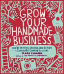 Alternative view 2 of Grow Your Handmade Business: How to Envision, Develop, and Sustain a Successful Creative Business