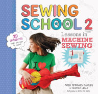 Title: Sewing School ® 2: Lessons in Machine Sewing; 20 Projects Kids Will Love to Make, Author: Andria Lisle