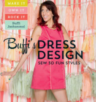 Title: Buffi's Dress Design: Sew 30 Fun Styles: Make It, Own It, Rock It, Author: Buffi Jashanmal