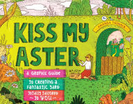 Title: Kiss My Aster: A Graphic Guide to Creating a Fantastic Yard Totally Tailored to You, Author: Amanda Thomsen