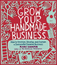 Free download pdf and ebook Grow Your Handmade Business: How to Envision, Develop, and Sustain a Successful Creative Business in English