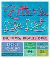 Title: The Knitter's Life List: To Do, To Know, To Explore, To Make, Author: Gwen W. Steege