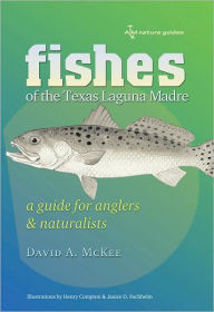 Title: Fishes of the Texas Laguna Madre: A Guide for Anglers and Naturalists, Author: David A. McKee