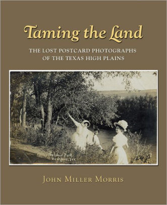 Taming The Land The Lost Postcard Photographs Of The Texas High