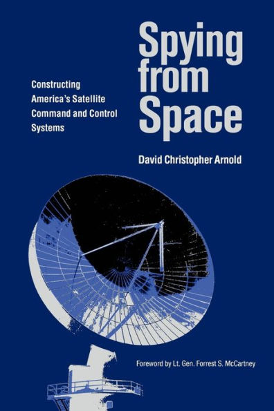 Spying from Space: Constructing America's Satellite Command and Control Systems