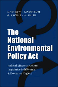 Title: The National Environmental Policy Act: Judicial Misconstruction, Legislative Indifference, and Executive Neglect, Author: Matthew J. Lindstrom