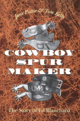 Cowboy Spur Maker The Story Of Ed Blanchard By Jane