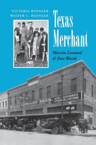 Title: Texas Merchant: Marvin Leonard and Fort Worth, Author: Victoria Buenger