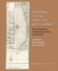 Title: Mapping Texas and the Gulf Coast: The Contributions of Saint-Denis, Oliván, and Le Maire, Author: Jack Jackson