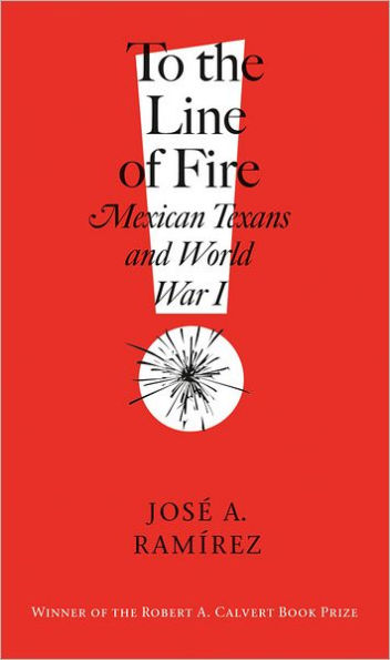 To the Line of Fire!: Mexican Texans and World War I