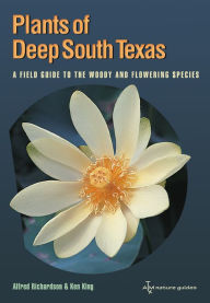 Title: Plants of Deep South Texas: A Field Guide to the Woody and Flowering Species, Author: Alfred Richardson