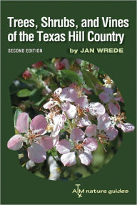 Title: Trees, Shrubs, and Vines of the Texas Hill Country: A Field Guide, Second Edition / Edition 2, Author: Jan Wrede