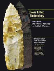 Title: Clovis Lithic Technology: Investigation of a Stratified Workshop at the Gault Site, Texas, Author: Michael R. Waters