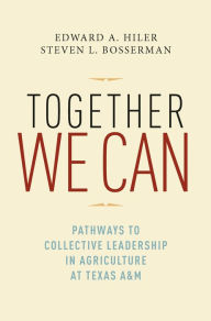 Title: Together We Can: Pathways to Collective Leadership in Agriculture at Texas A&M, Author: Edward Allan Hiler