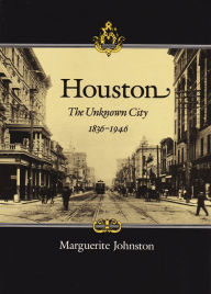 Title: Houston: The Unknown City, 1836-1946, Author: Marguerite Johnston
