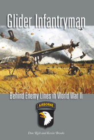 Title: Glider Infantryman: Behind Enemy Lines in World War II, Author: Donald J. Rich