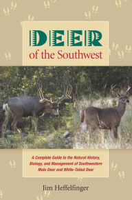 Title: Deer of the Southwest: A Complete Guide to the Natural History, Biology, and Management of Southwestern Mule Deer and White, Author: Jim Heffelfinger