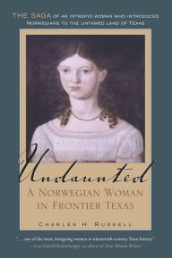 Title: Undaunted: A Norwegian Woman in Frontier Texas, Author: Charles H. Russell