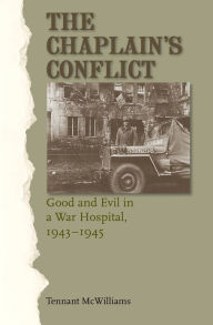 Title: The Chaplain's Conflict: Good and Evil in a War Hospital, 1943-1945, Author: Tennant McWilliams