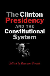 Title: The Clinton Presidency and the Constitutional System, Author: Rosanna Perotti