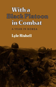 Title: With a Black Platoon in Combat: A Year in Korea, Author: Lyle Rishell
