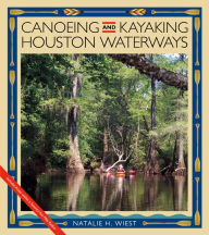 Title: Canoeing and Kayaking Houston Waterways, Author: Natalie H. Wiest