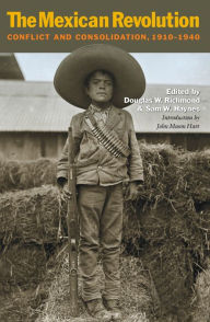 Title: The Mexican Revolution: Conflict and Consolidation, 1910-1940, Author: Douglas W. Richmond