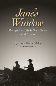 Title: Jane's Window: My Spirited Life in West Texas and Austin, Author: Jane Dunn Sibley