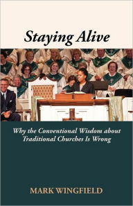 Title: Staying Alive: Why the Conventional Wisdom about Traditional Churches Is Wrong, Author: Mark Wingfield
