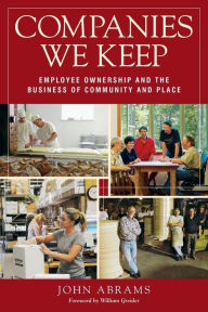 Title: Companies We Keep: Employee Ownership and the Business of Community and Place, 2nd Edition / Edition 2, Author: John Abrams