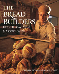 Title: The Bread Builders: Hearth Loaves and Masonry Ovens, Author: Alan Scott