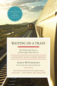 Title: Waiting on a Train: The Embattled Future of Passenger Rail Service, Author: James McCommons