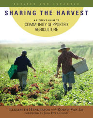 Title: Sharing the Harvest: A Citizen's Guide to Community Supported Agriculture, 2nd Edition, Author: Elizabeth Henderson