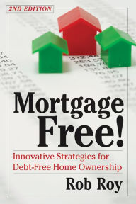 Title: Mortgage Free!: Innovative Strategies for Debt-Free Home Ownership, 2nd Edition, Author: Robert L. Roy