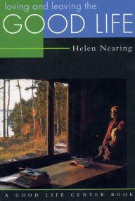 Title: Loving and Leaving the Good Life, Author: Helen Nearing