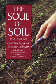 Title: The Soul of Soil: A Soil-Building Guide for Master Gardeners and Farmers, 4th Edition, Author: Joseph Smillie