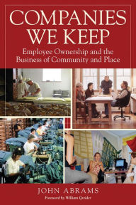 Title: Companies We Keep: Employee Ownership and the Business of Community and Place, 2nd Edition, Author: John Abrams