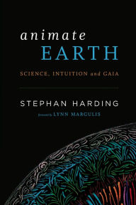 Title: Animate Earth: Science, Intuition, and Gaia, Author: Stephan Harding