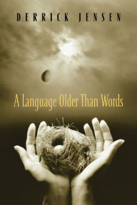 Title: A Language Older Than Words, Author: Derrick Jensen