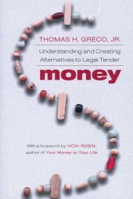 Title: Money: Understanding and Creating Alternatives to Legal Tender, Author: Thomas Greco Jr.