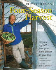Title: Four-Season Harvest: Organic Vegetables from Your Home Garden All Year Long, 2nd Edition, Author: Eliot Coleman
