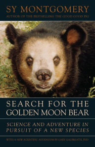 Title: Search for the Golden Moon Bear: Science and Adventure in Pursuit of a New Species, Author: Sy Montgomery