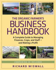 Title: The Organic Farmer's Business Handbook: A Complete Guide to Managing Finances, Crops, and Staff - and Making a Profit, Author: Richard Wiswall