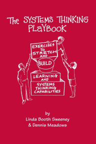 Title: The Systems Thinking Playbook: Exercises to Stretch and Build Learning and Systems Thinking Capabilities, Author: Linda Booth Sweeney Ed.D.