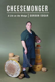 Title: Cheesemonger: A Life on the Wedge, Author: Gordon Edgar