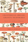 Chanterelle Dreams, Amanita Nightmares: The Love, Lore, and Mystique of Mushrooms